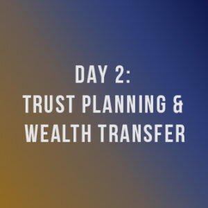 Day 2: Trust Planning & Wealth Transfer